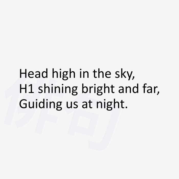 Head high in the sky, H1 shining bright and far, Guiding us at night.