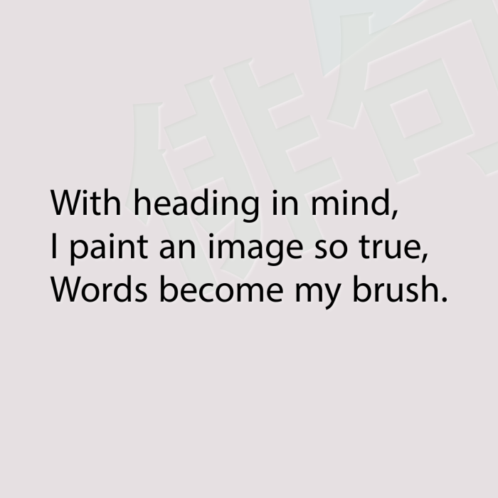 With heading in mind, I paint an image so true, Words become my brush.