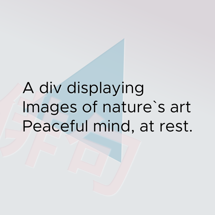 A div displaying Images of nature`s art Peaceful mind, at rest.