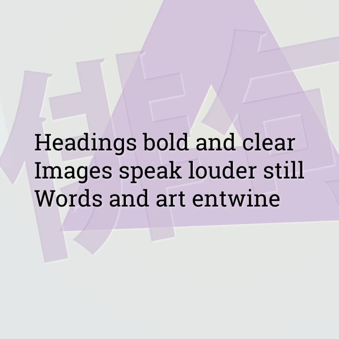 Headings bold and clear Images speak louder still Words and art entwine