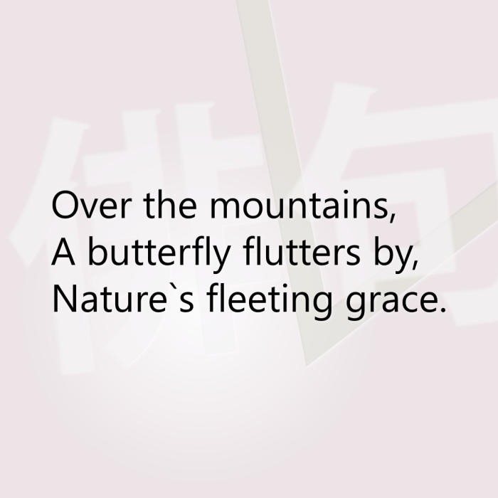 Over the mountains, A butterfly flutters by, Nature`s fleeting grace.