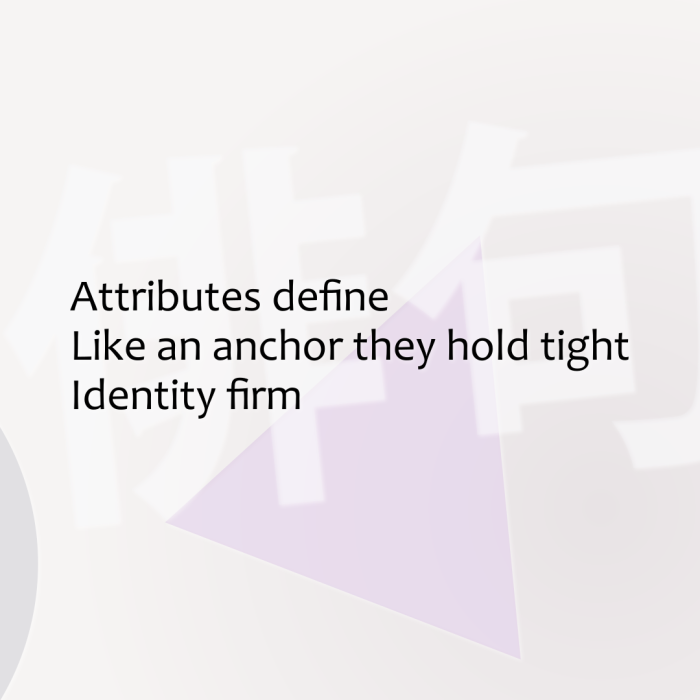 Attributes define Like an anchor they hold tight Identity firm