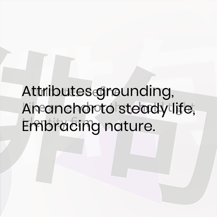 Attributes grounding, An anchor to steady life, Embracing nature.
