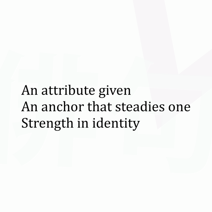 An attribute given An anchor that steadies one Strength in identity