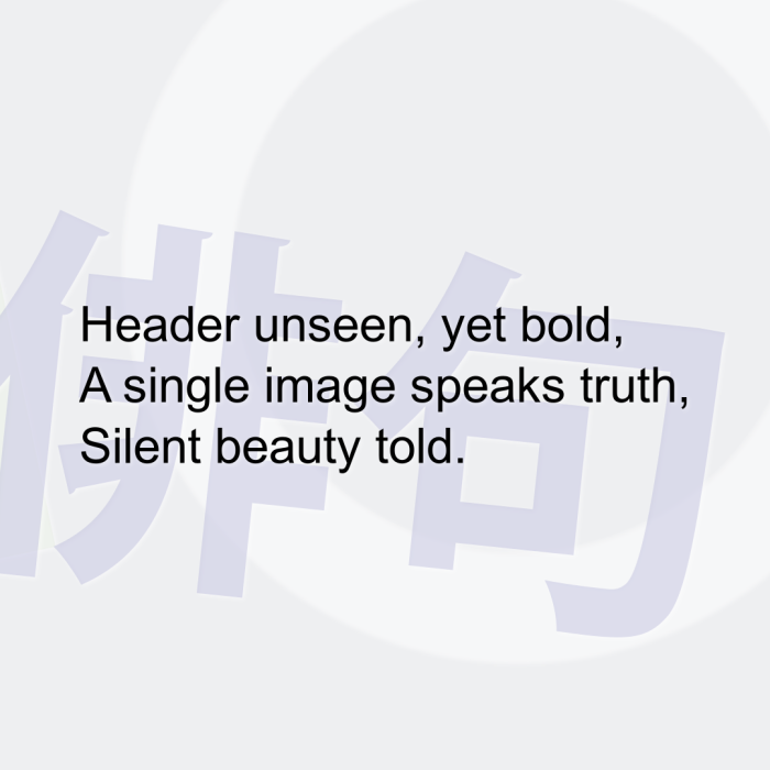 Header unseen, yet bold, A single image speaks truth, Silent beauty told.