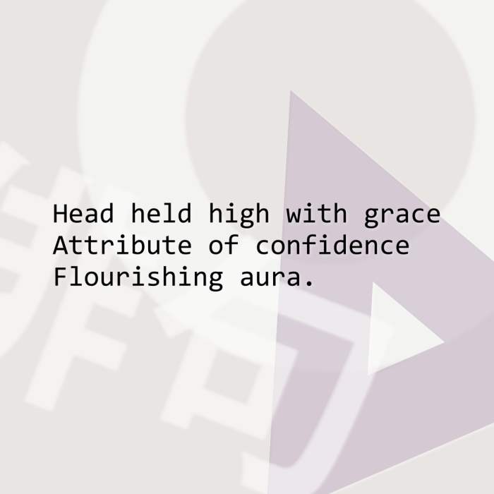 Head held high with grace Attribute of confidence Flourishing aura.