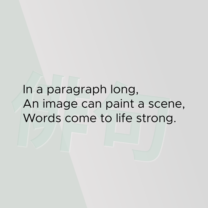 In a paragraph long, An image can paint a scene, Words come to life strong.
