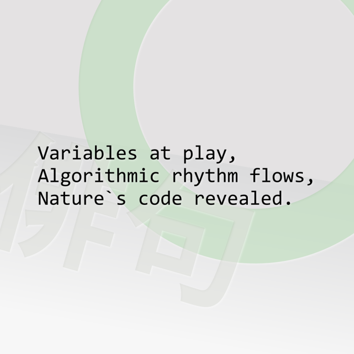 Variables at play, Algorithmic rhythm flows, Nature`s code revealed.