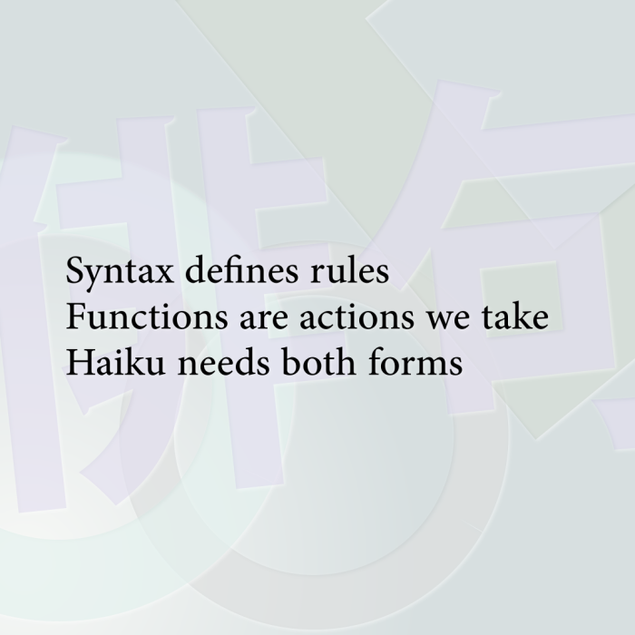 Syntax defines rules Functions are actions we take Haiku needs both forms