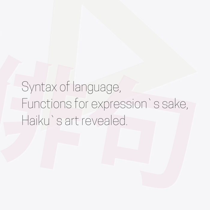 Syntax of language, Functions for expression`s sake, Haiku`s art revealed.