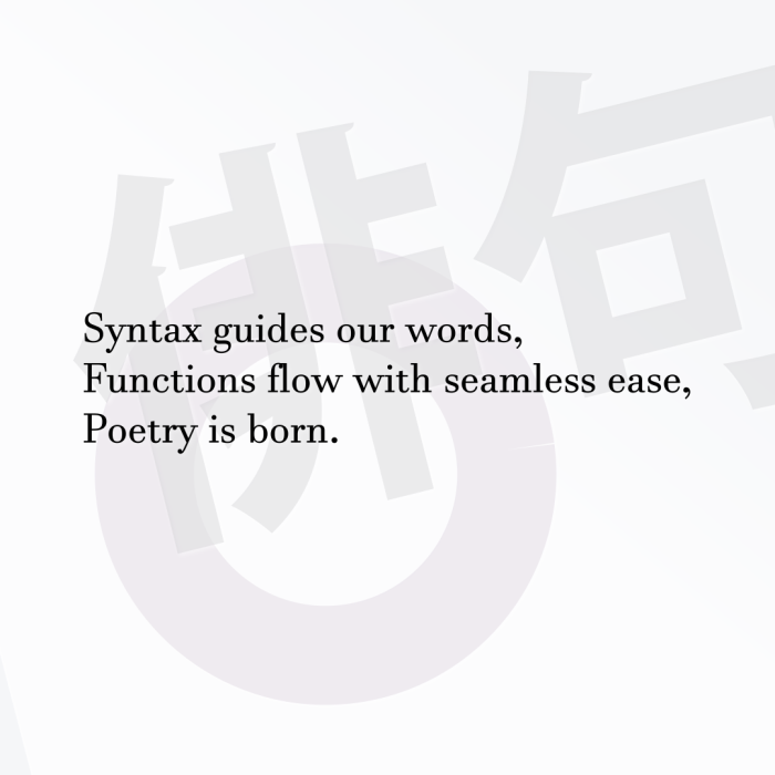 Syntax guides our words, Functions flow with seamless ease, Poetry is born.