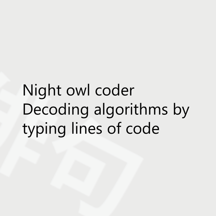 Night owl coder Decoding algorithms by typing lines of code