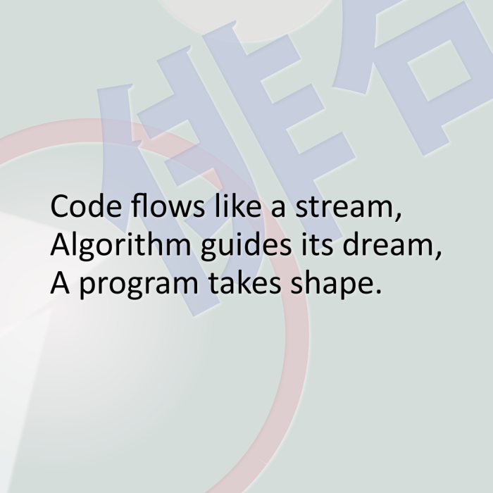 Code flows like a stream, Algorithm guides its dream, A program takes shape.