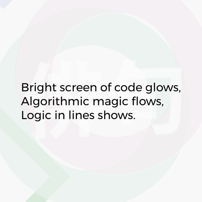 Bright screen of code glows, Algorithmic magic flows, Logic in lines shows.