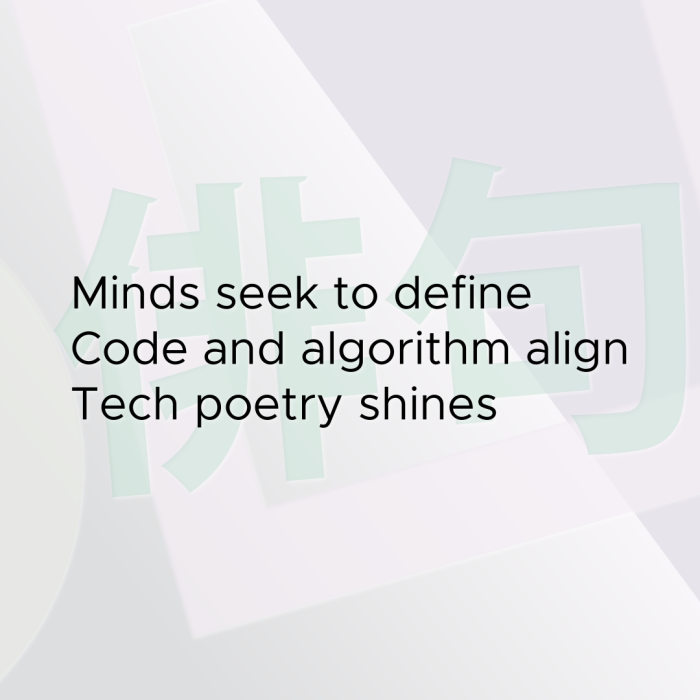 Minds seek to define Code and algorithm align Tech poetry shines