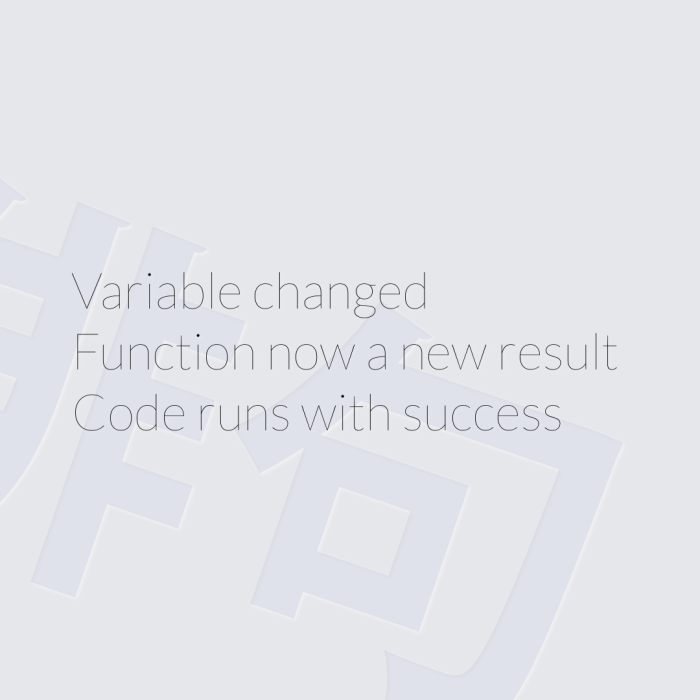 Variable changed Function now a new result Code runs with success