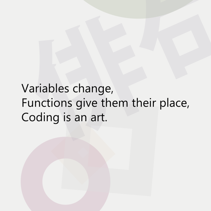Variables change, Functions give them their place, Coding is an art.