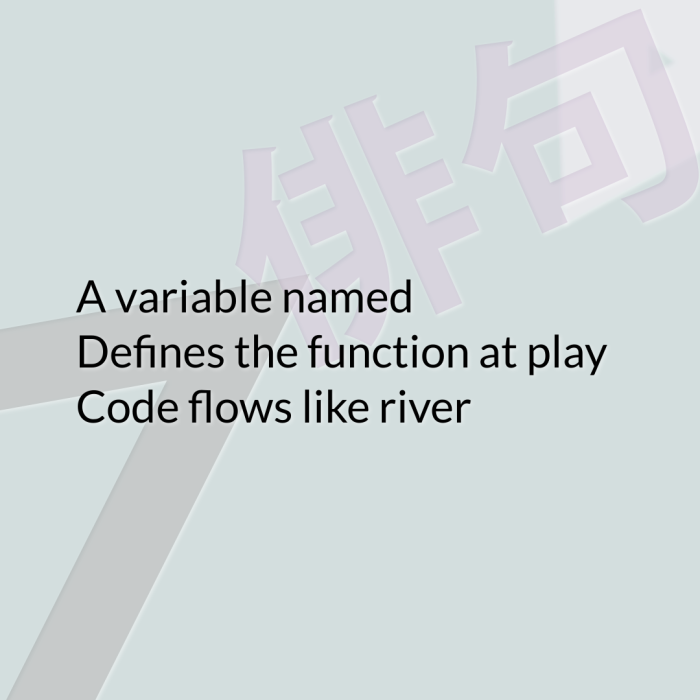 A variable named Defines the function at play Code flows like river