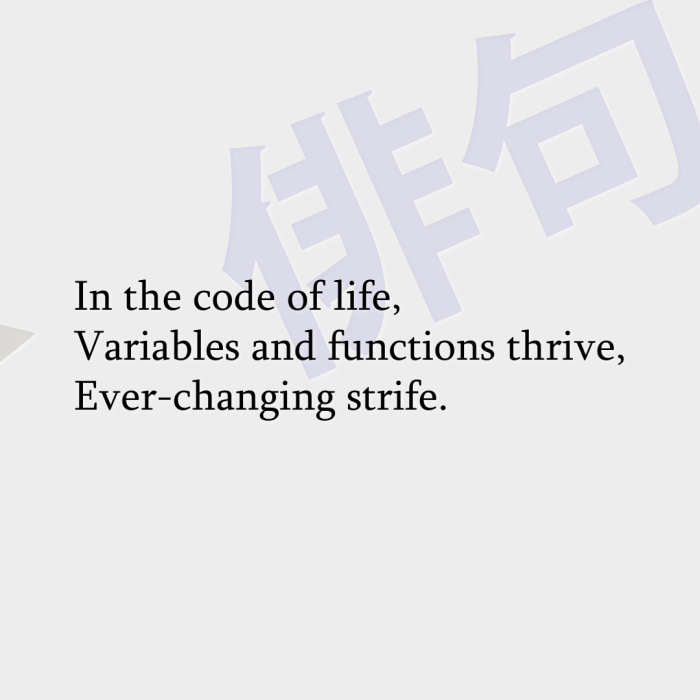 In the code of life, Variables and functions thrive, Ever-changing strife.