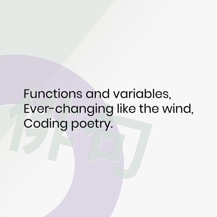 Functions and variables, Ever-changing like the wind, Coding poetry.