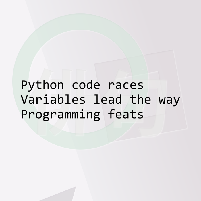Python code races Variables lead the way Programming feats