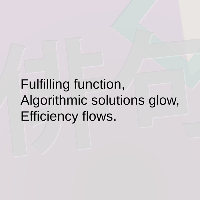 Fulfilling function, Algorithmic solutions glow, Efficiency flows.