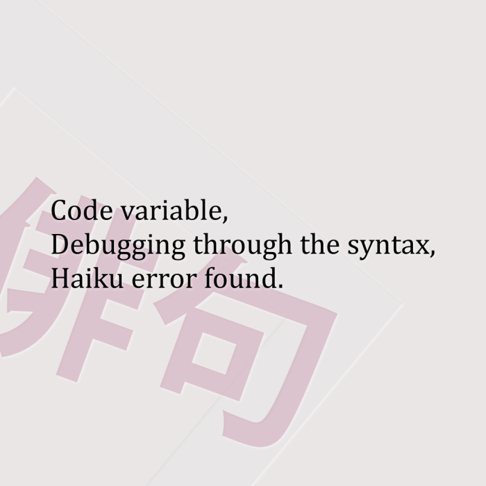 Code variable, Debugging through the syntax, Haiku error found.