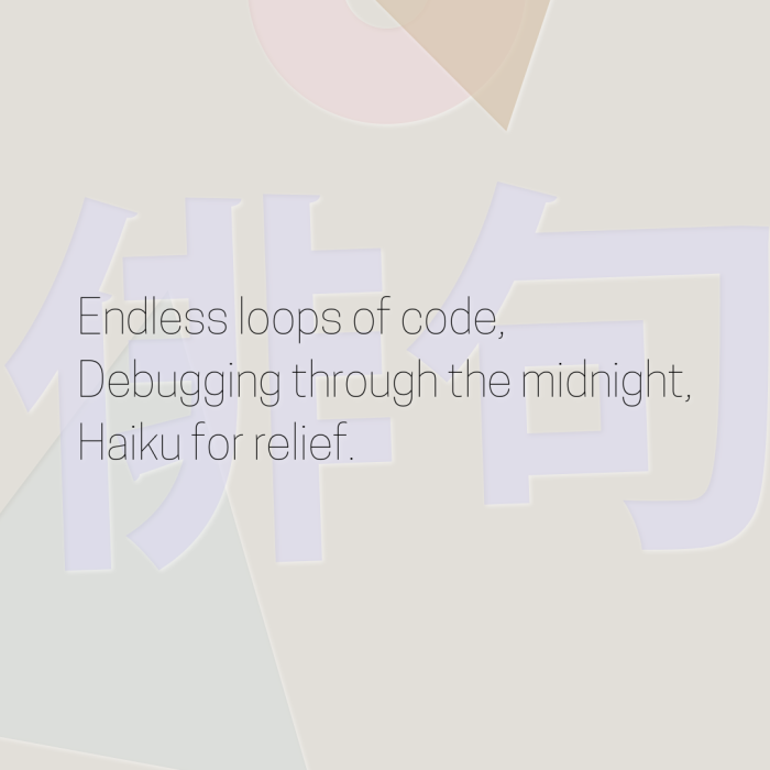 Endless loops of code, Debugging through the midnight, Haiku for relief.