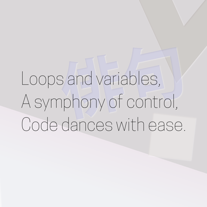Loops and variables, A symphony of control, Code dances with ease.