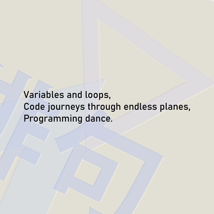 Variables and loops, Code journeys through endless planes, Programming dance.