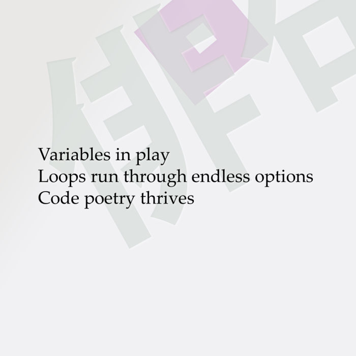 Variables in play Loops run through endless options Code poetry thrives