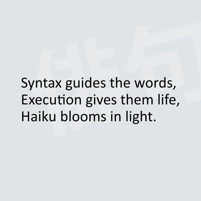 Syntax guides the words, Execution gives them life, Haiku blooms in light.