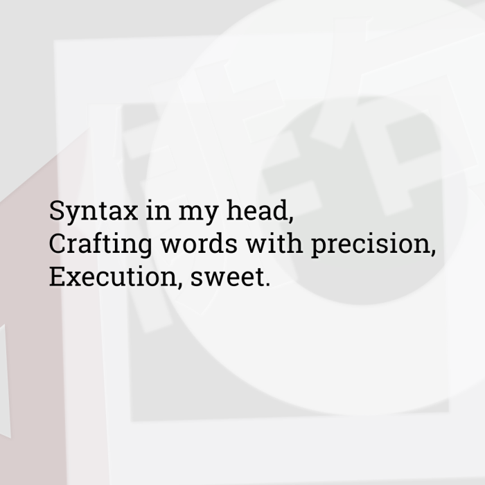 Syntax in my head, Crafting words with precision, Execution, sweet.