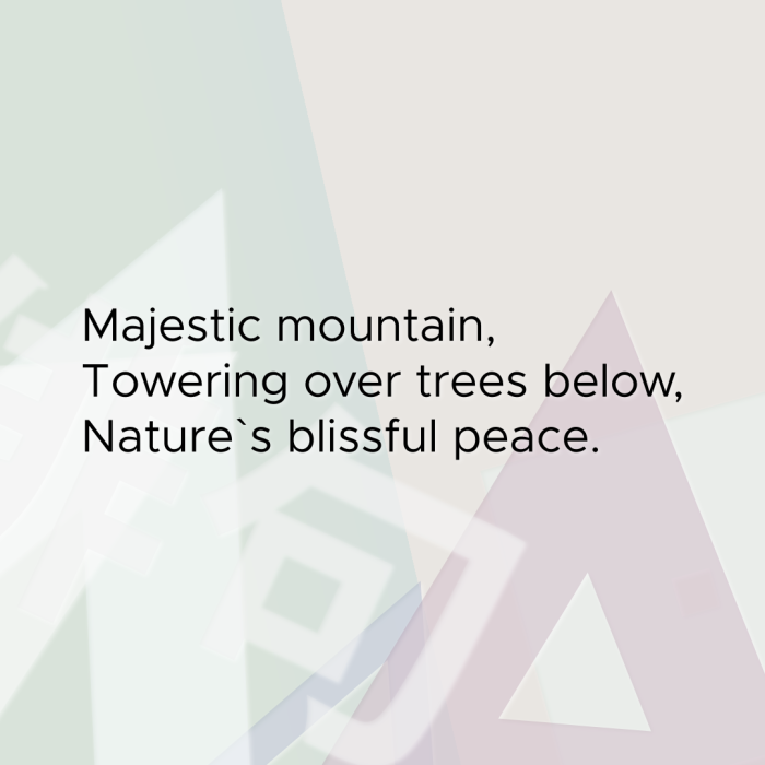 Majestic mountain, Towering over trees below, Nature`s blissful peace.