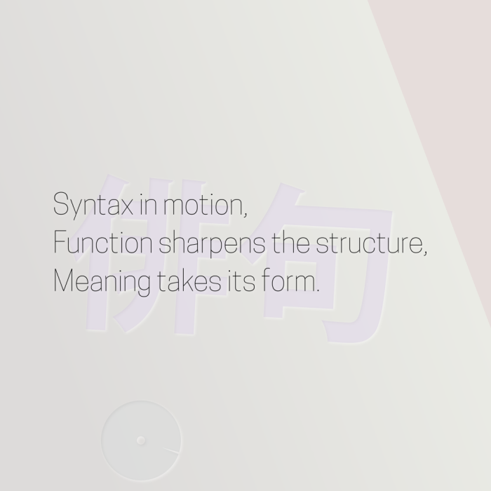 Syntax in motion, Function sharpens the structure, Meaning takes its form.