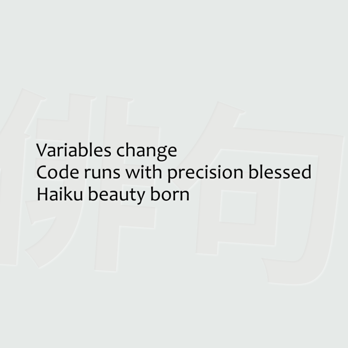 Variables change Code runs with precision blessed Haiku beauty born