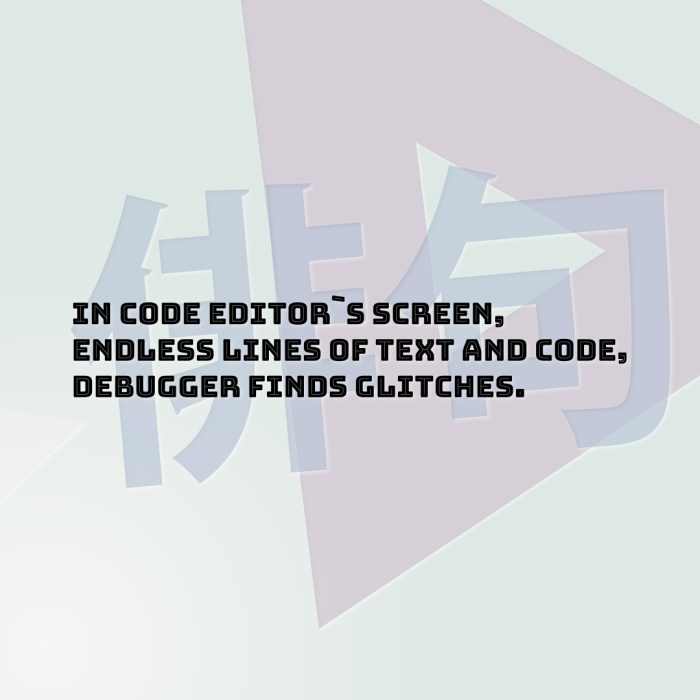 In code editor`s screen, Endless lines of text and code, Debugger finds glitches.