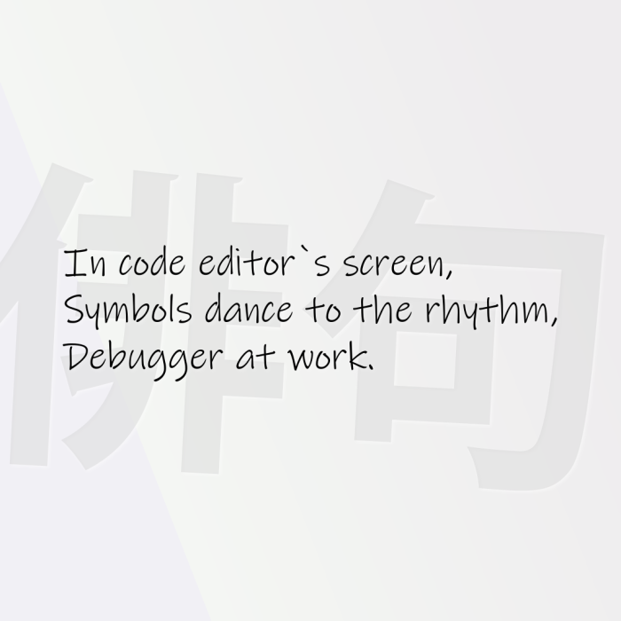In code editor`s screen, Symbols dance to the rhythm, Debugger at work.