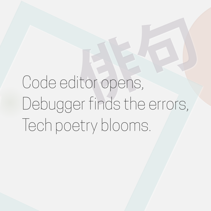 Code editor opens, Debugger finds the errors, Tech poetry blooms.
