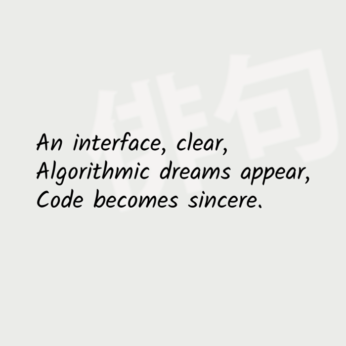 An interface, clear, Algorithmic dreams appear, Code becomes sincere.