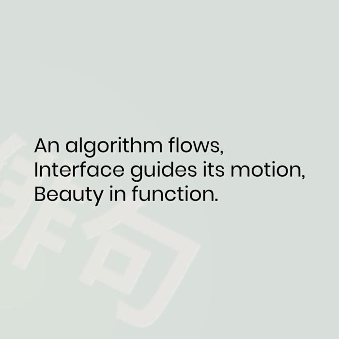 An algorithm flows, Interface guides its motion, Beauty in function.