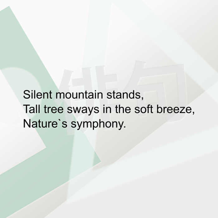 Silent mountain stands, Tall tree sways in the soft breeze, Nature`s symphony.
