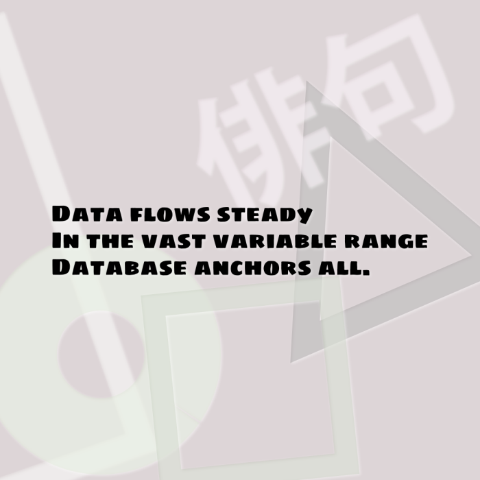 Data flows steady In the vast variable range Database anchors all.