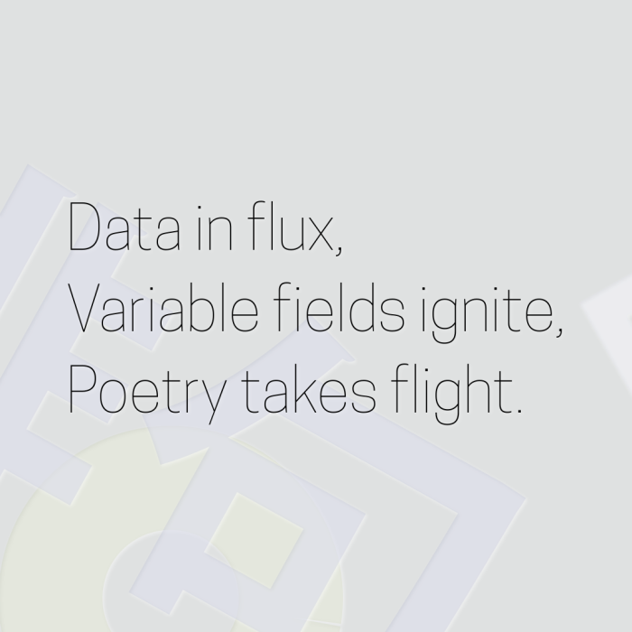 Data in flux, Variable fields ignite, Poetry takes flight.