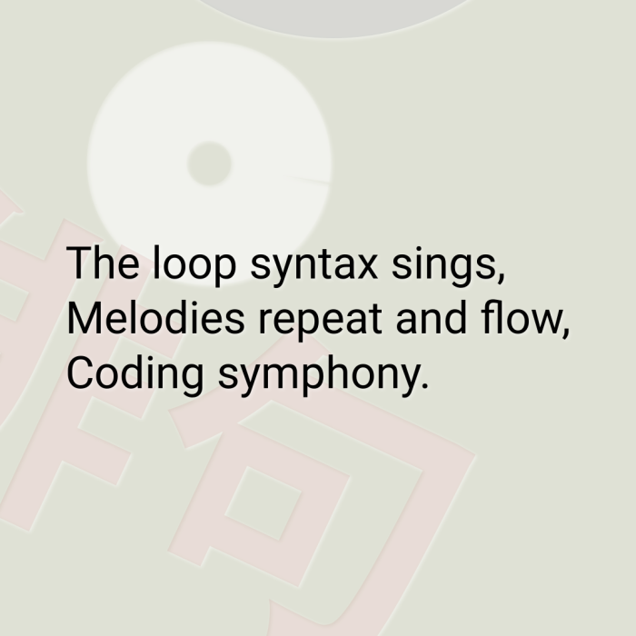 The loop syntax sings, Melodies repeat and flow, Coding symphony.