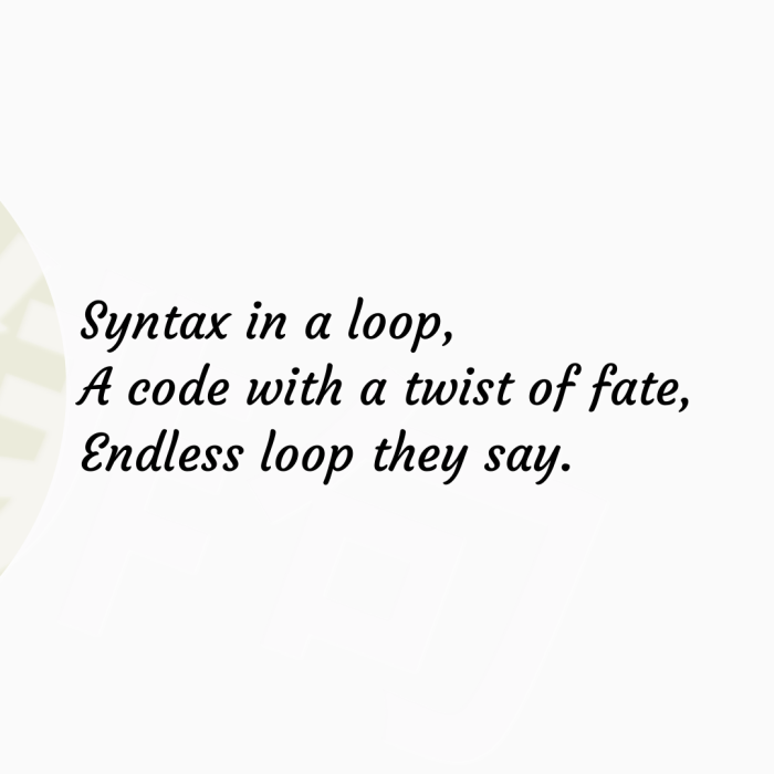 Syntax in a loop, A code with a twist of fate, Endless loop they say.