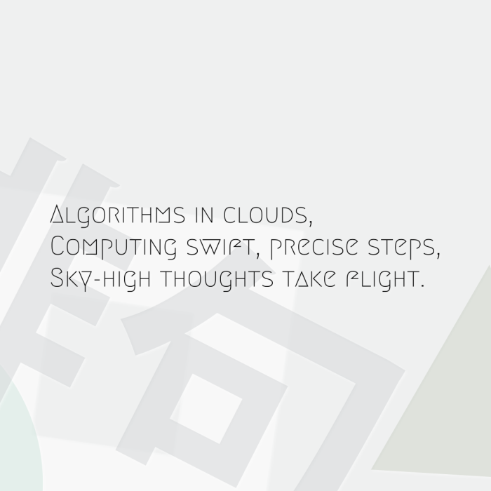 Algorithms in clouds, Computing swift, precise steps, Sky-high thoughts take flight.