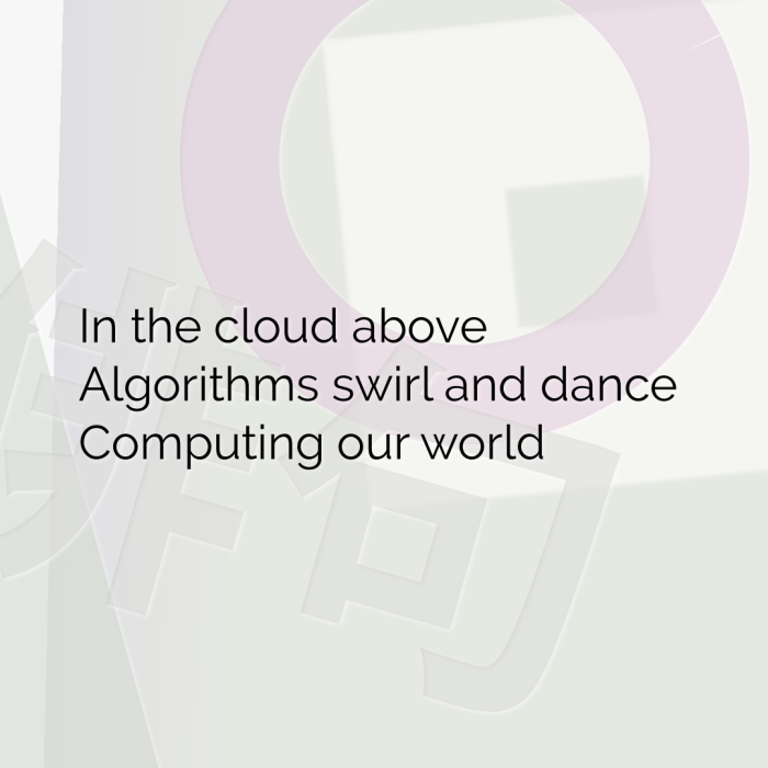 In the cloud above Algorithms swirl and dance Computing our world