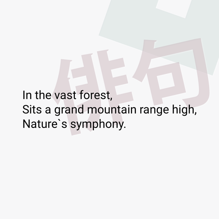 In the vast forest, Sits a grand mountain range high, Nature`s symphony.