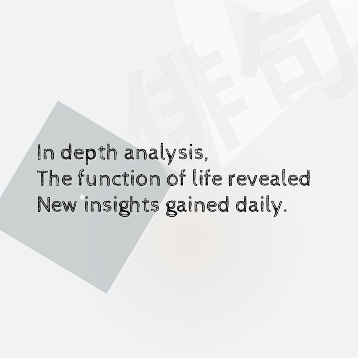In depth analysis, The function of life revealed New insights gained daily.